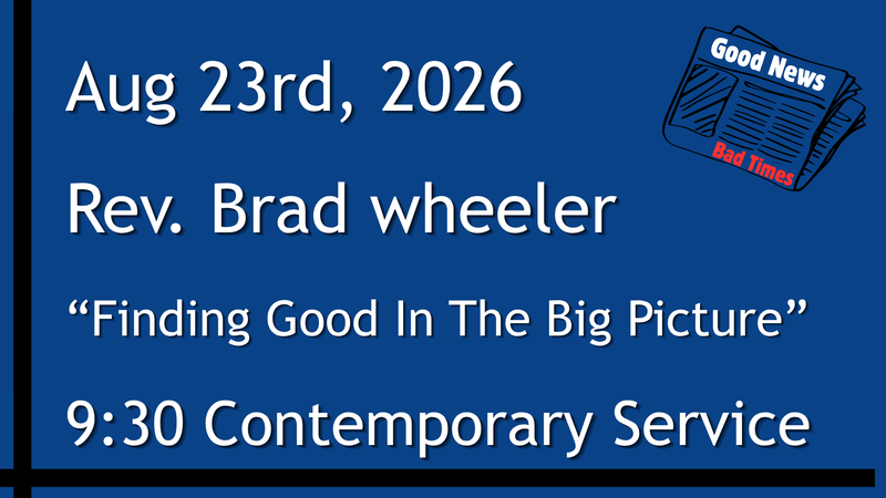 8-23-2026: Good News: Finding Good In The Big Picture - 9:30 Contemporary service