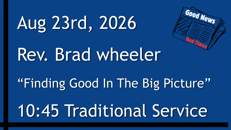 8-23-2026: Good News: Finding Good In The Big Picture - 10:45 Traditional service