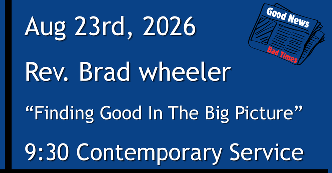 8-23-2026: Good News: Finding Good In The Big Picture - 9:30 Contemporary service