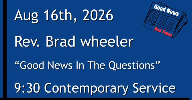 8-16-2026: Good News: Good News In The Questions - 9:30 Contemporary service