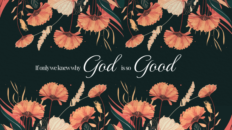 If Only We Knew Why God Is So Good