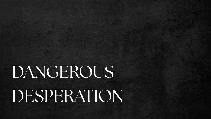Dangerous Desperation