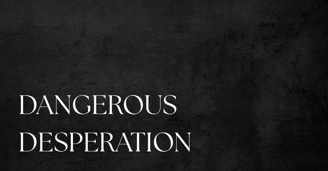 Dangerous Desperation