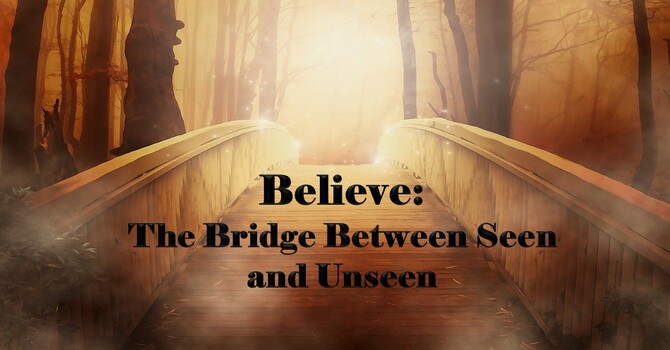 Believe: The Bridge Between Seen and Unseen 