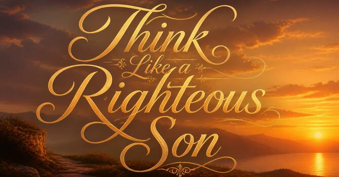 Think Like a Righteous Son