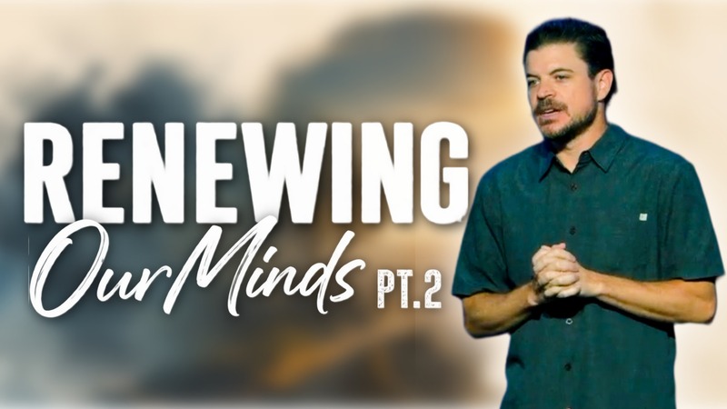 Renewing Our Minds Part 2 