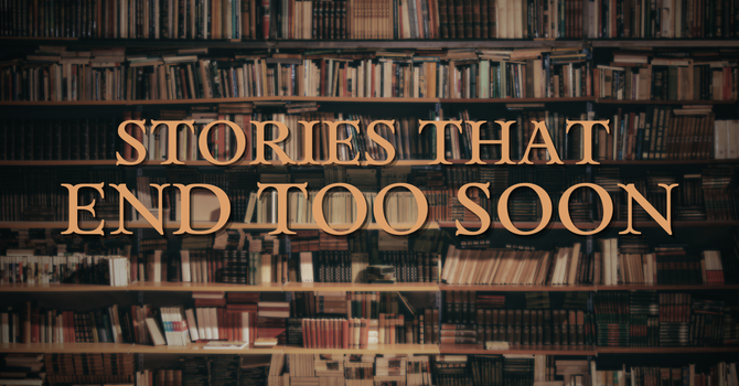 Stories That End Too Soon