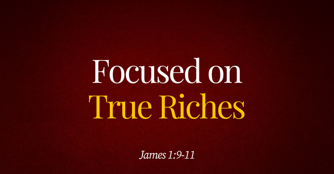 Focused on True Riches