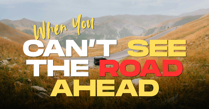 When You Can't See The Road Again