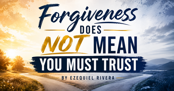 Forgiveness Does Not Mean You Must Trust