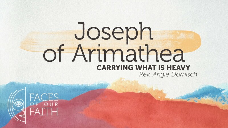 Joseph of Arimathea: Carrying What is Heavy
