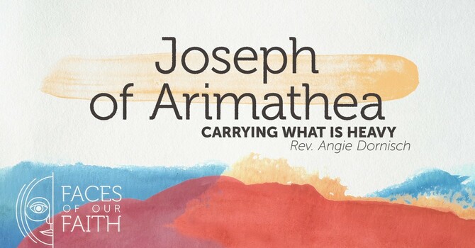 Joseph of Arimathea: Carrying What is Heavy