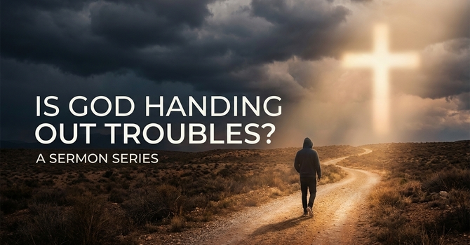 "Is God Handing Out Troubles" sermon series