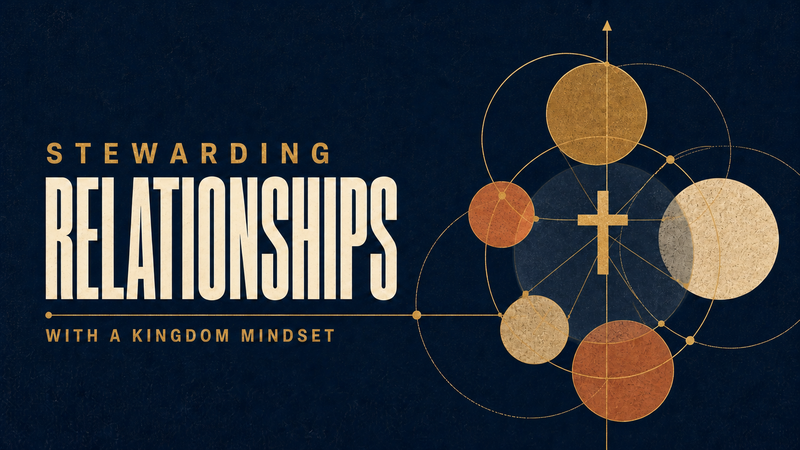 Stewarding Relationships With a Kingdom Mindset