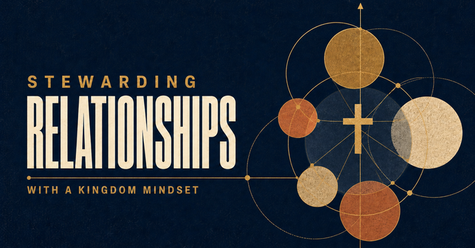 Stewarding Relationships With a Kingdom Mindset