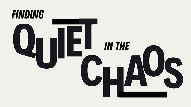 Finding Quiet in the Chaos