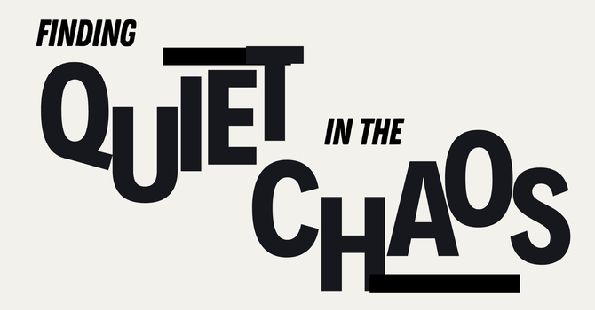 Finding Quiet in the Chaos