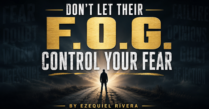 Don’t Let Their F.O.G. Control Your Fear