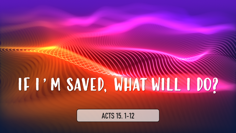 If I'm Saved, What Will I Do?