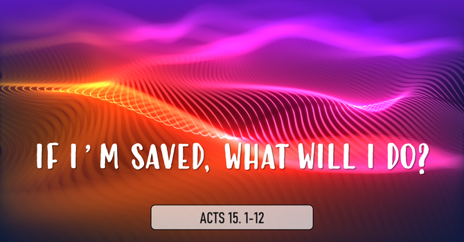 If I'm Saved, What Will I Do?