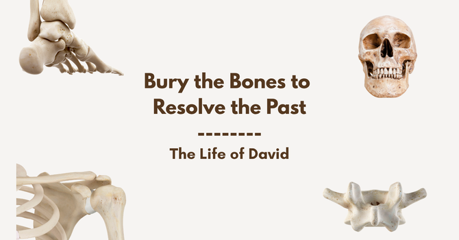 The Life of David // Bury the Bones to Resolve the Past