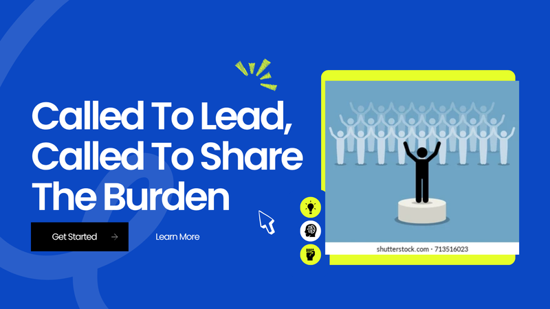 Called To Lead, Called To Share The Burden