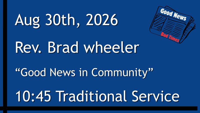 8-30-2026: Good News: Good News in Community - 10:45 Traditional service