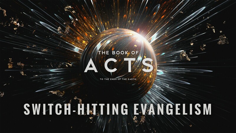 "The Book of Acts: To the Ends of the Earth | Switch-Hitting Evangelism"