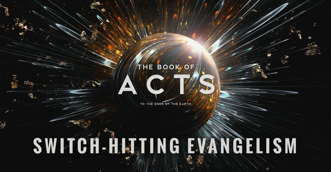 "The Book of Acts: To the Ends of the Earth | Switch-Hitting Evangelism"
