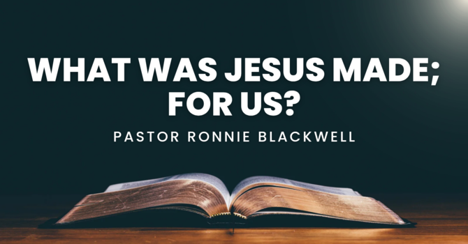 What Was Jesus Made; For Us?