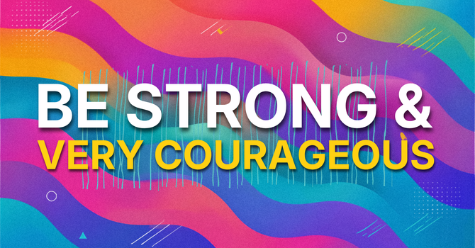 Be Strong & Very Courageous
