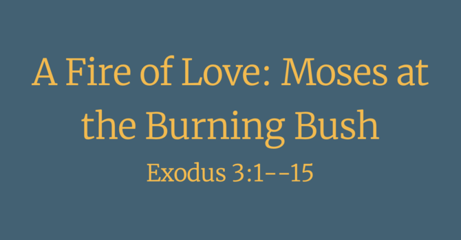 A Fire of Love: Moses at the Burning Bush
