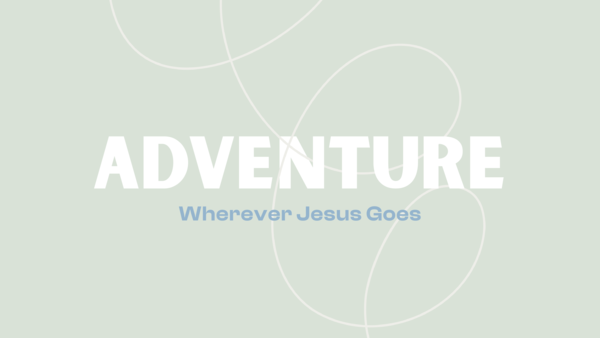 Adventure: Wherever Jesus Goes