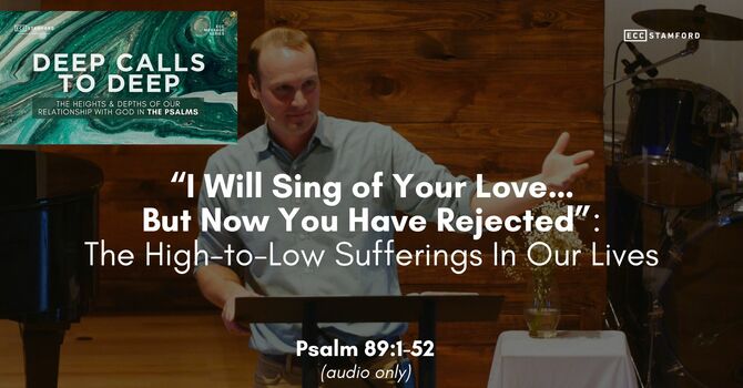“I Will Sing of Your Love, but Now You Have Rejected”: High to Low Sufferings In Our Lives
