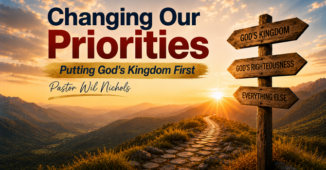Changing Our Priorities (Putting God's Kingdom First)