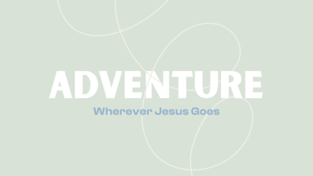 Adventure: Wherever Jesus Goes