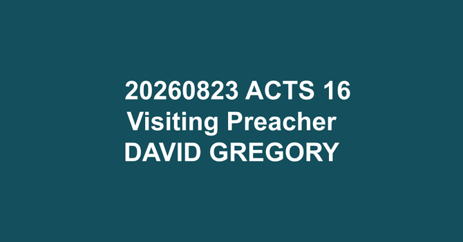 202608231117 ACTS 16, Visiting Preacher David Gregory
