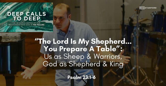 “The Lord Is My Shepherd…You Prepare A Table”: Us as Sheep & Warriors, God as Shepherd & King