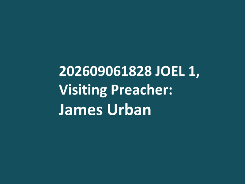 202609061828 Joel 1, Visiting Preacher: James Urban