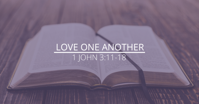 1 John 3:11-18 - "Love One Another"