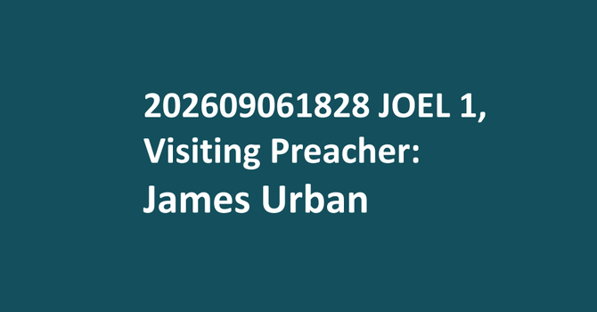 202609061828 Joel 1, Visiting Preacher: James Urban
