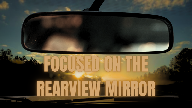 Focused on the Rearview Mirror