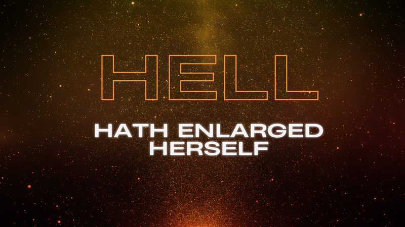 Hell Hath Enlarged Herself