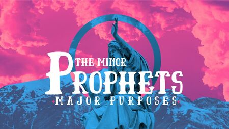 Minor Prophets | Major Purposes
