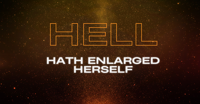 Hell Hath Enlarged Herself