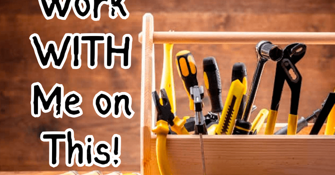 Work WITH Me on This!