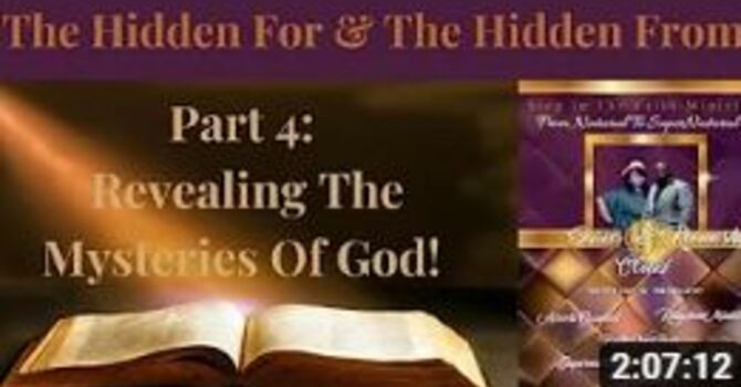  Revealing The Mysteries Of God - The Hidden For & The Hidden From! Series - Part 4