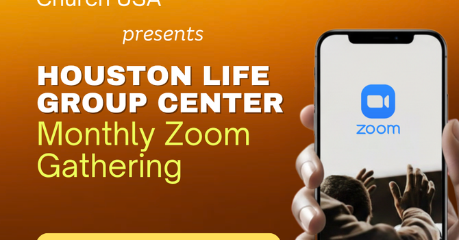 Houston Life Group Center Monthly Zoom Gathering