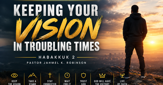 KEEPING YOUR VISION IN TROUBLING TIMES