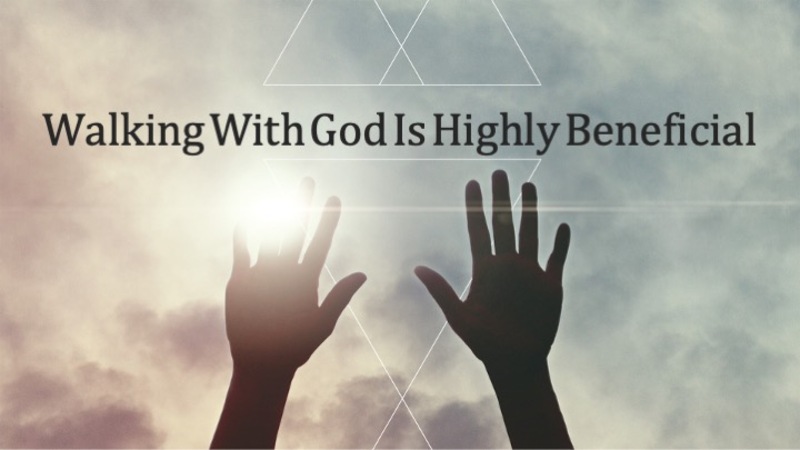 Walking With God Is Highly Beneficial